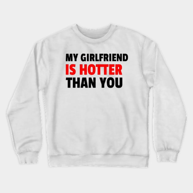 My Girlfriend Is Hotter Than You Crewneck Sweatshirt by Fanu2612